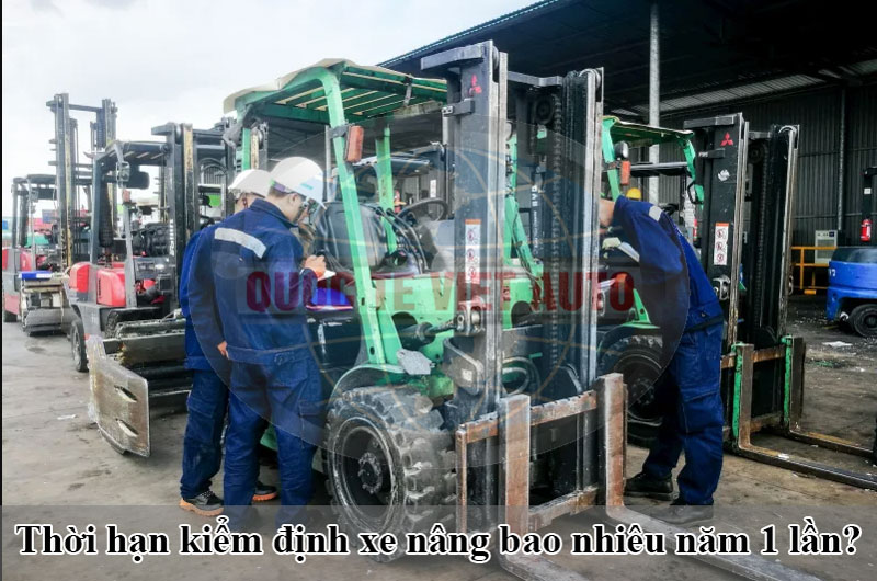 Thời hạn kiểm định xe nâng bao nhiêu năm một lần? thời hạn kiểm định xe nâng